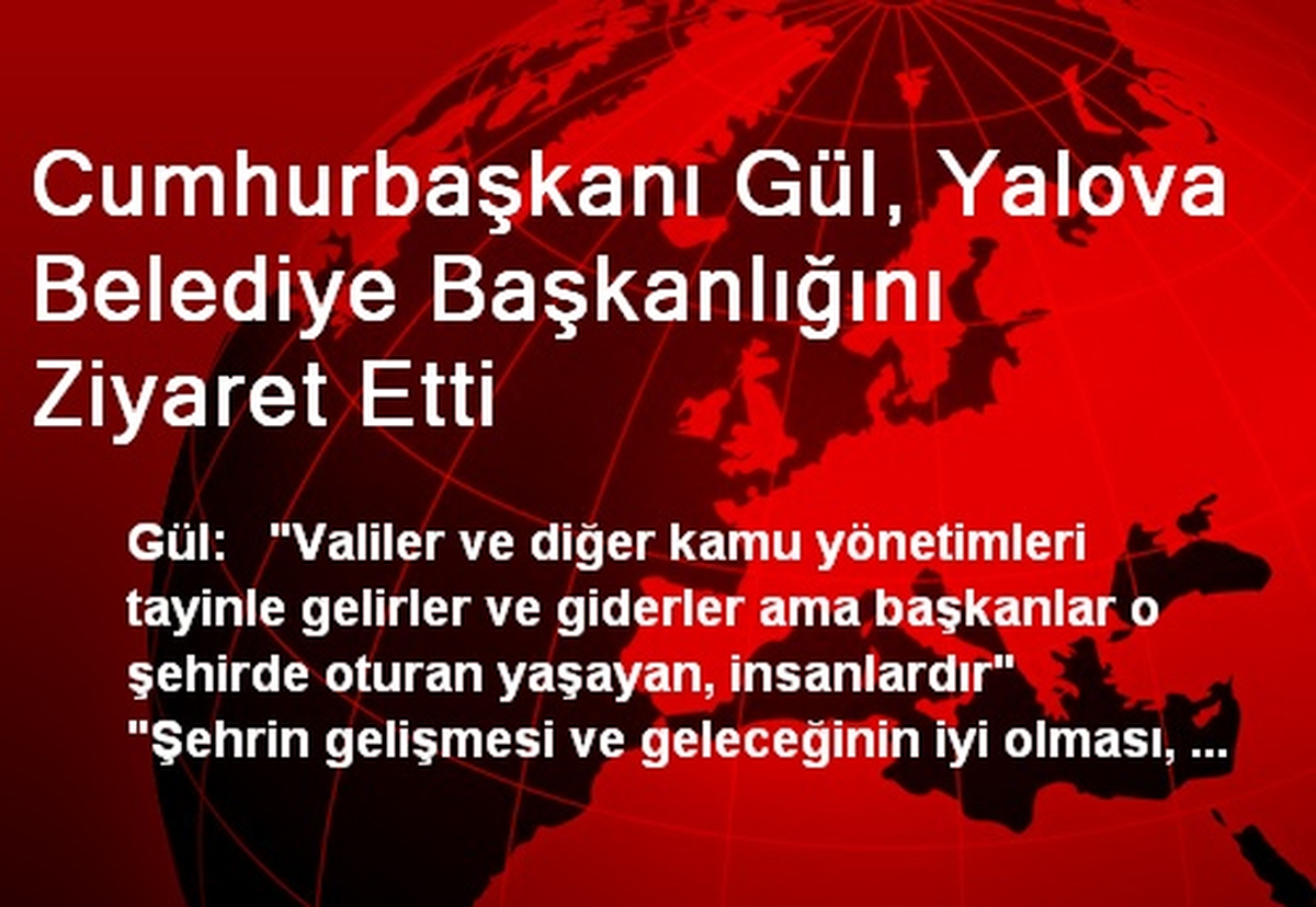 Cumhurbaşkanı Gül, Yalova Belediye Başkanlığını Ziyaret Etti