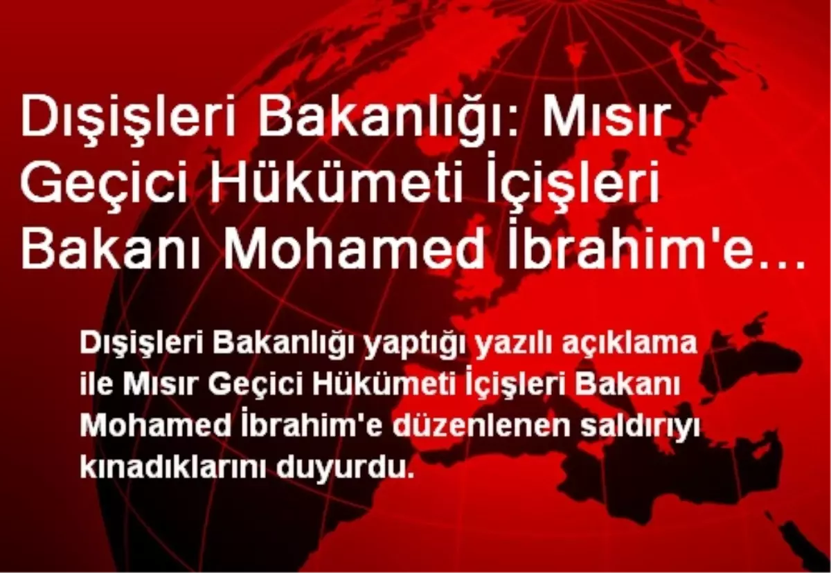 Dışişleri Bakanlığı: Mısır Geçici Hükümeti İçişleri Bakanı Mohamed İbrahim\'e Saldırıyı Kınıyoruz