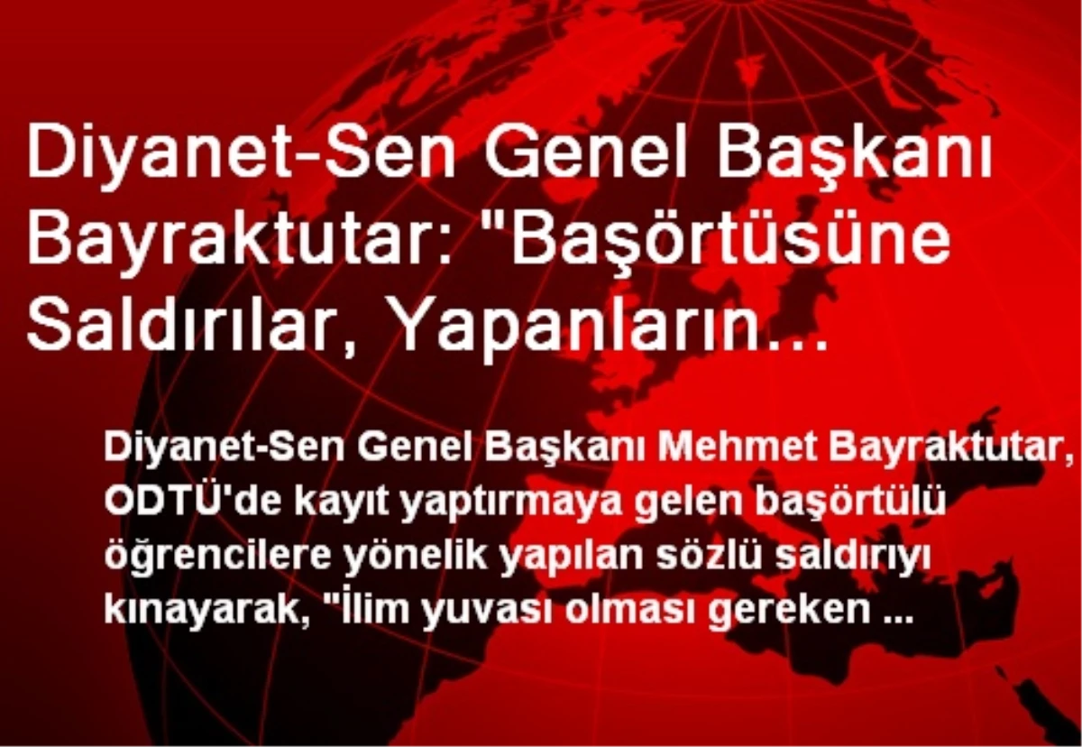 Diyanet-Sen Genel Başkanı Bayraktutar: "Başörtüsüne Saldırılar, Yapanların Yanına Kar Kalmamalı"