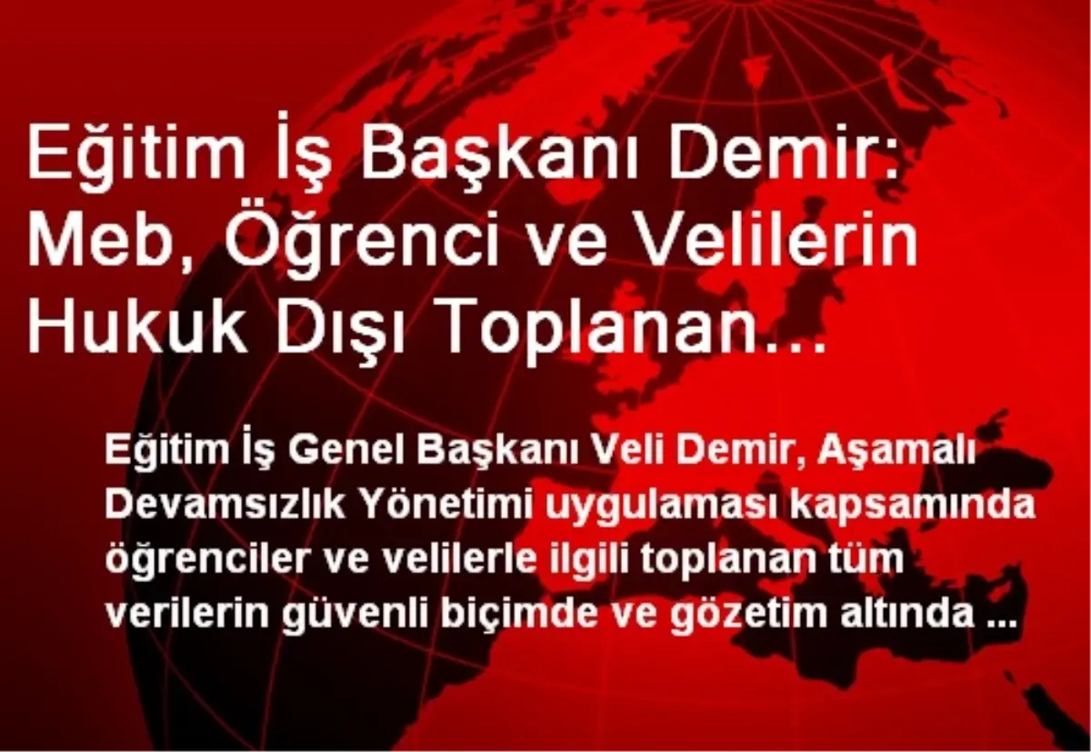 Eğitim İş Başkanı Demir: Meb, Öğrenci ve Velilerin Hukuk Dışı Toplanan Verilerini İmha Etmeli