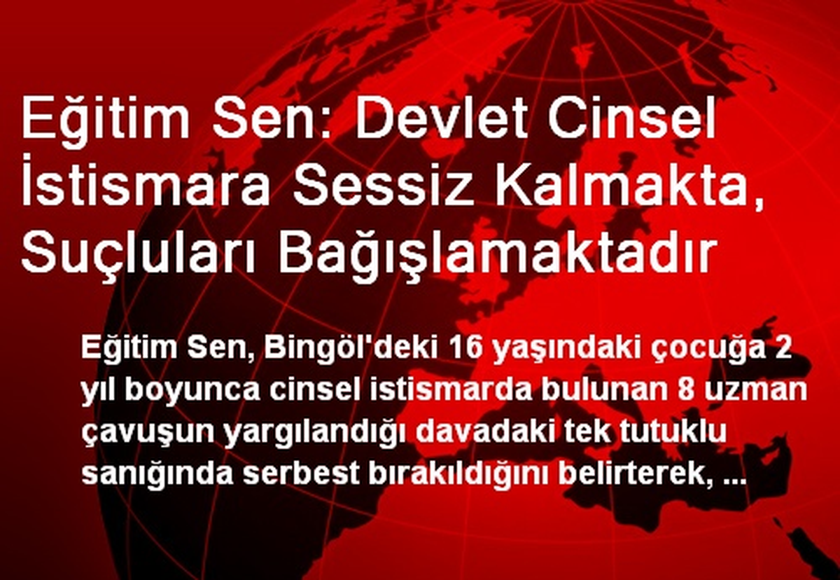 Eğitim Sen: Devlet Cinsel İstismara Sessiz Kalmakta, Suçluları Bağışlamaktadır