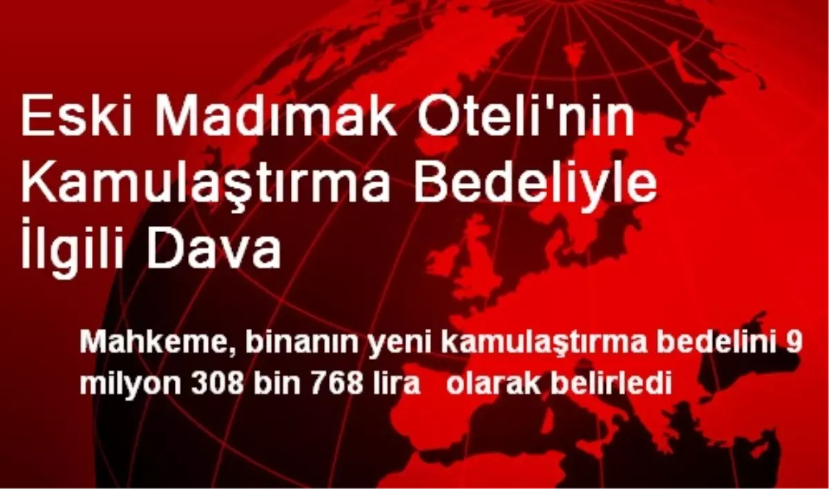 Eski Madımak Oteli\'nin Kamulaştırma Bedeliyle İlgili Dava