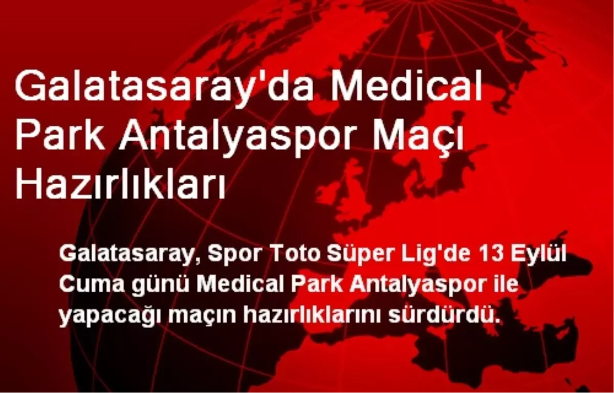 Galatasaray\'da Medical Park Antalyaspor Maçı Hazırlıkları