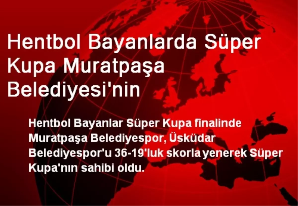 Hentbol Bayanlarda Süper Kupa Muratpaşa Belediyesi\'nin