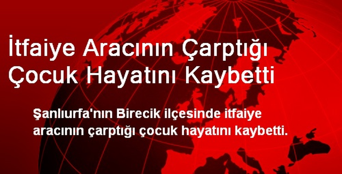 İtfaiye Aracının Çarptığı Çocuk Hayatını Kaybetti