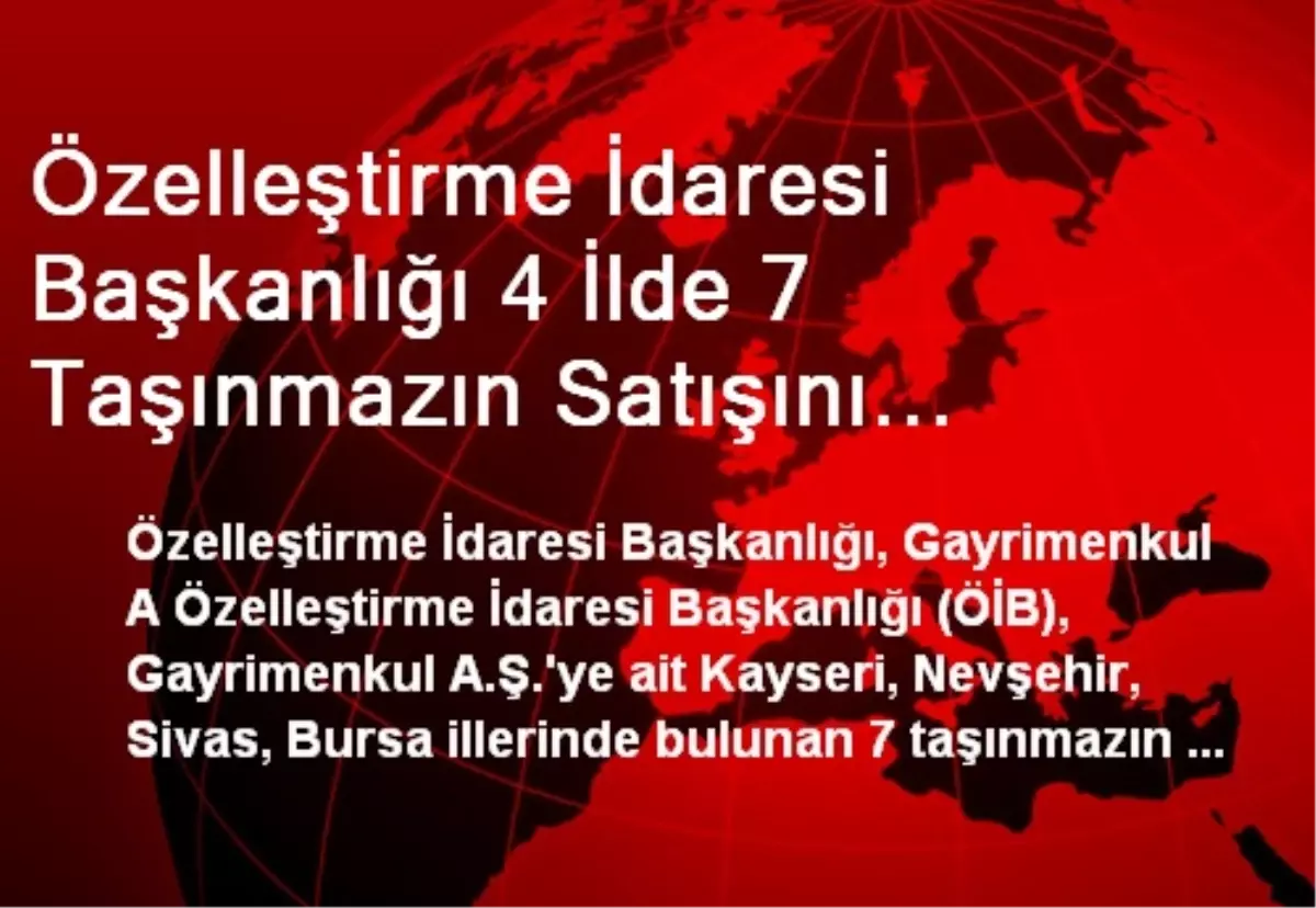 Özelleştirme İdaresi Başkanlığı 4 İlde 7 Taşınmazın Satışını Yapacak