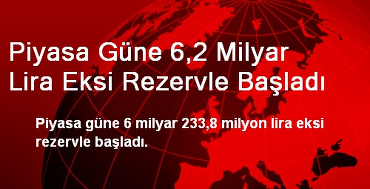 Piyasa Güne 6,2 Milyar Lira Eksi Rezervle Başladı
