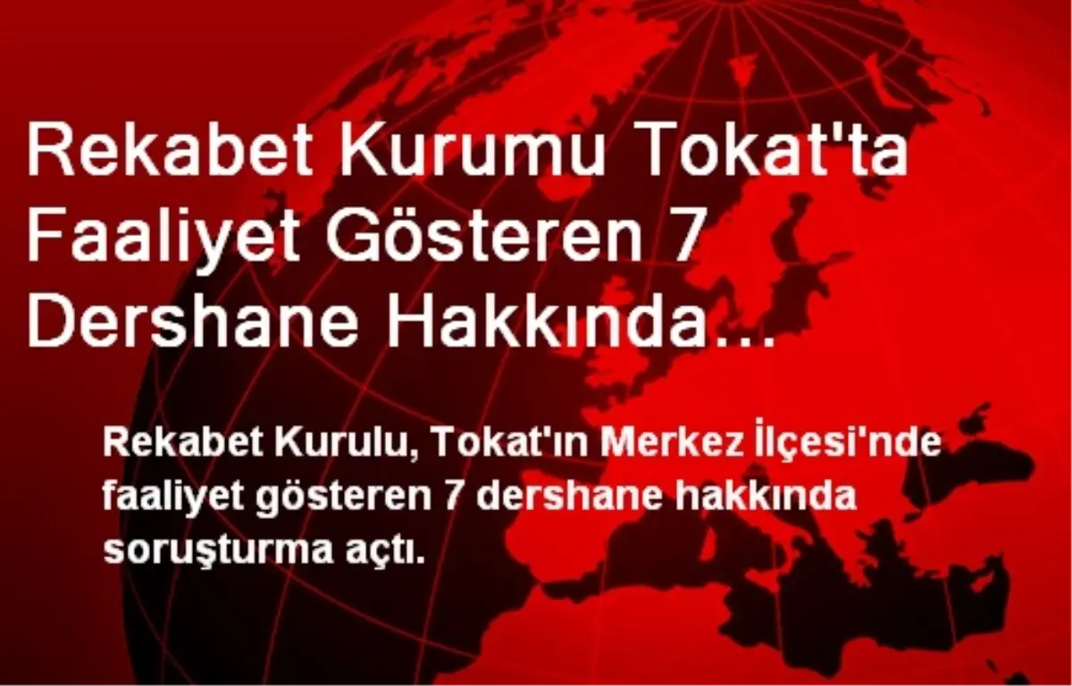 Rekabet Kurumu Tokat\'taki 7 Dershaneye Soruşturma Açtı