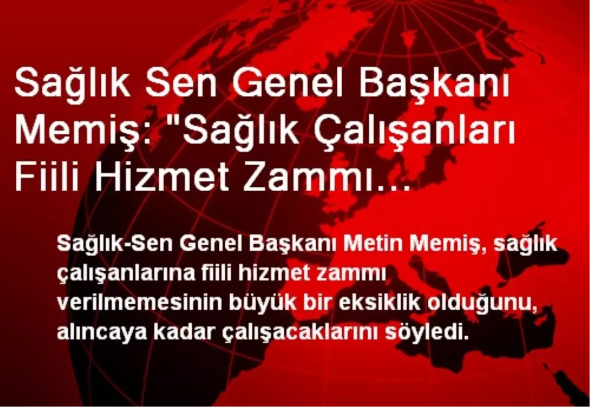 Sağlık Sen Genel Başkanı Memiş: "Sağlık Çalışanları Fiili Hizmet Zammı Kapsamına Alınmalı"