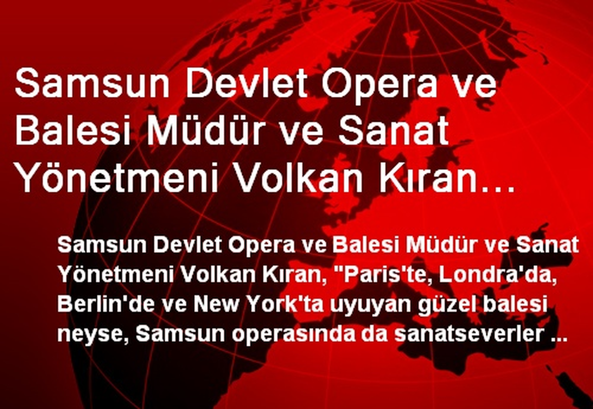 Samsun Devlet Opera ve Balesi Müdür ve Sanat Yönetmeni Volkan Kıran Açıklaması
