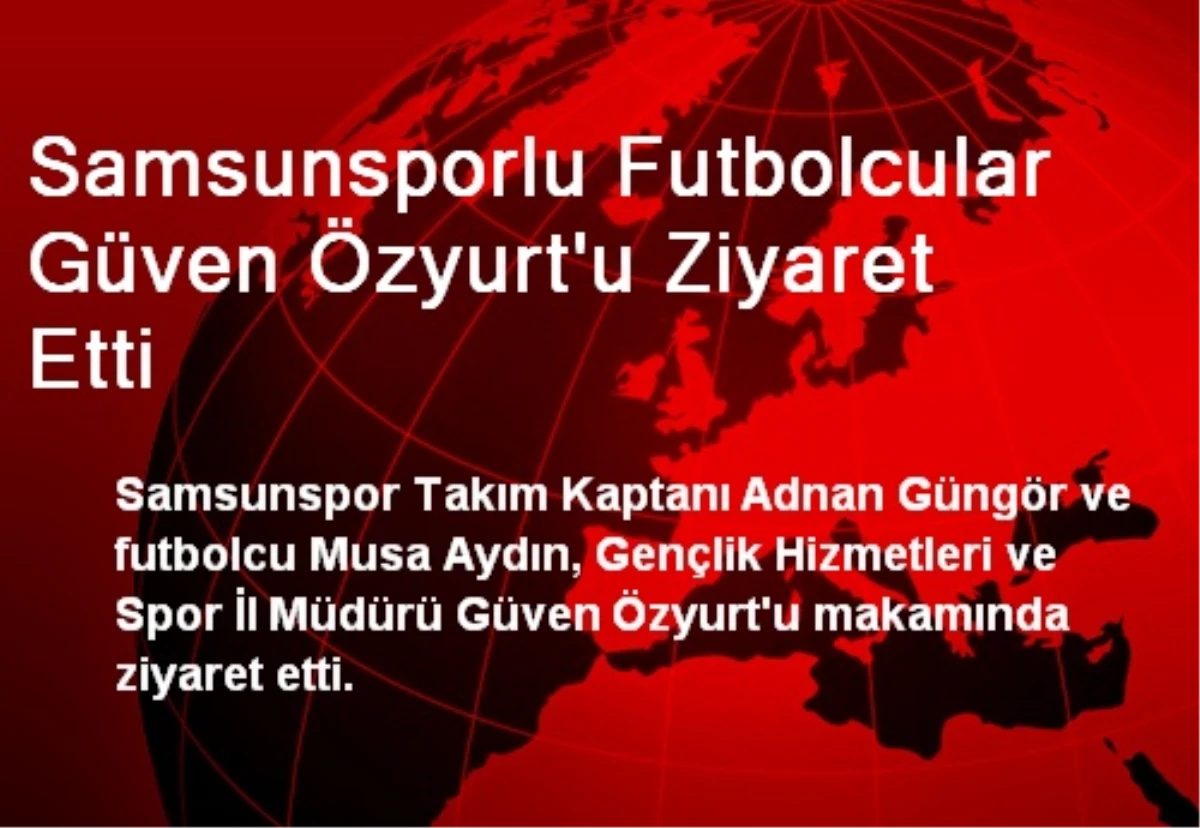 Samsunsporlu Futbolcular Güven Özyurt\'u Ziyaret Etti