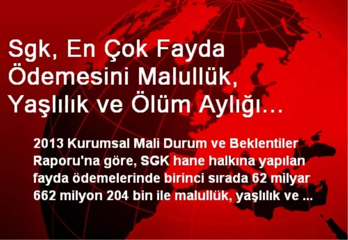 Sgk, En Çok Fayda Ödemesini Malullük, Yaşlılık ve Ölüm Aylığı İçin Yapıyor