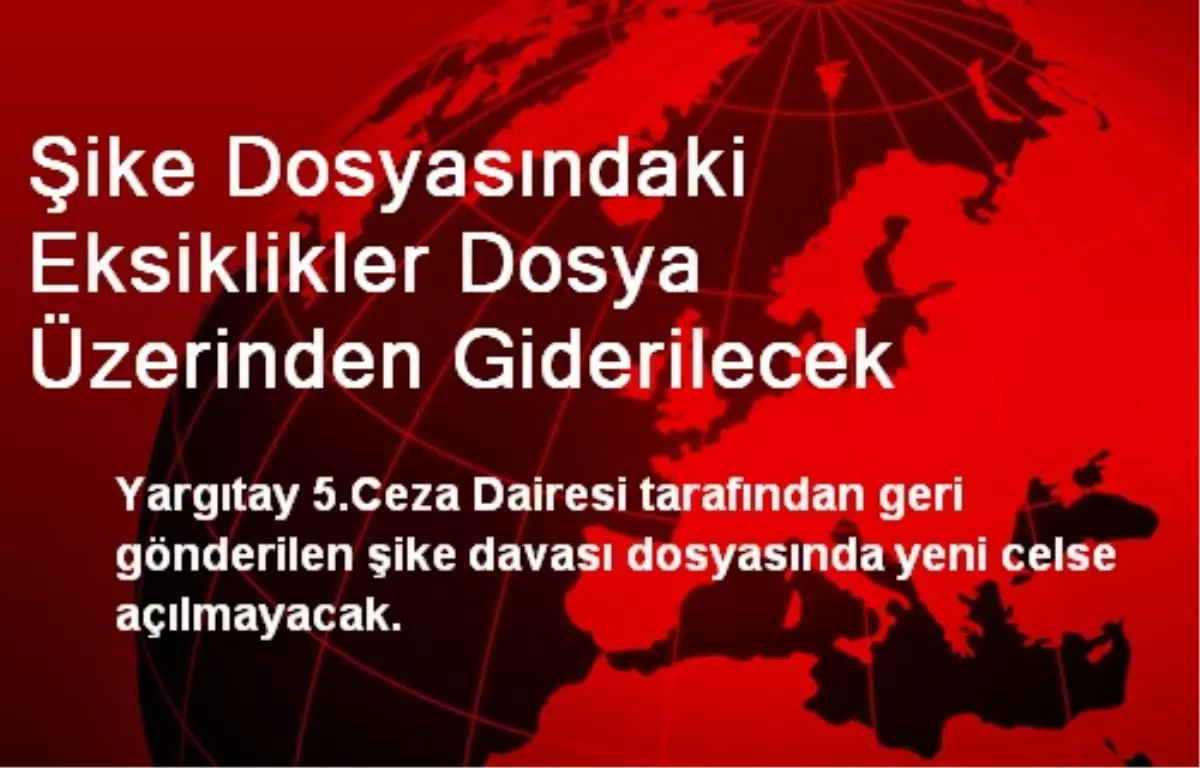 Şike Dosyasındaki Eksiklikler Dosya Üzerinden Giderilecek