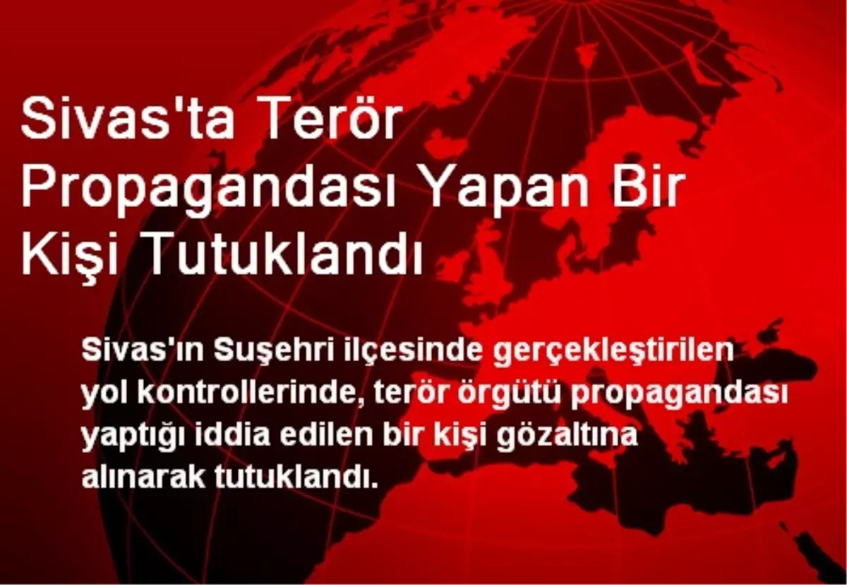 Sivas\'ta Terör Propagandası Yapan Bir Kişi Tutuklandı