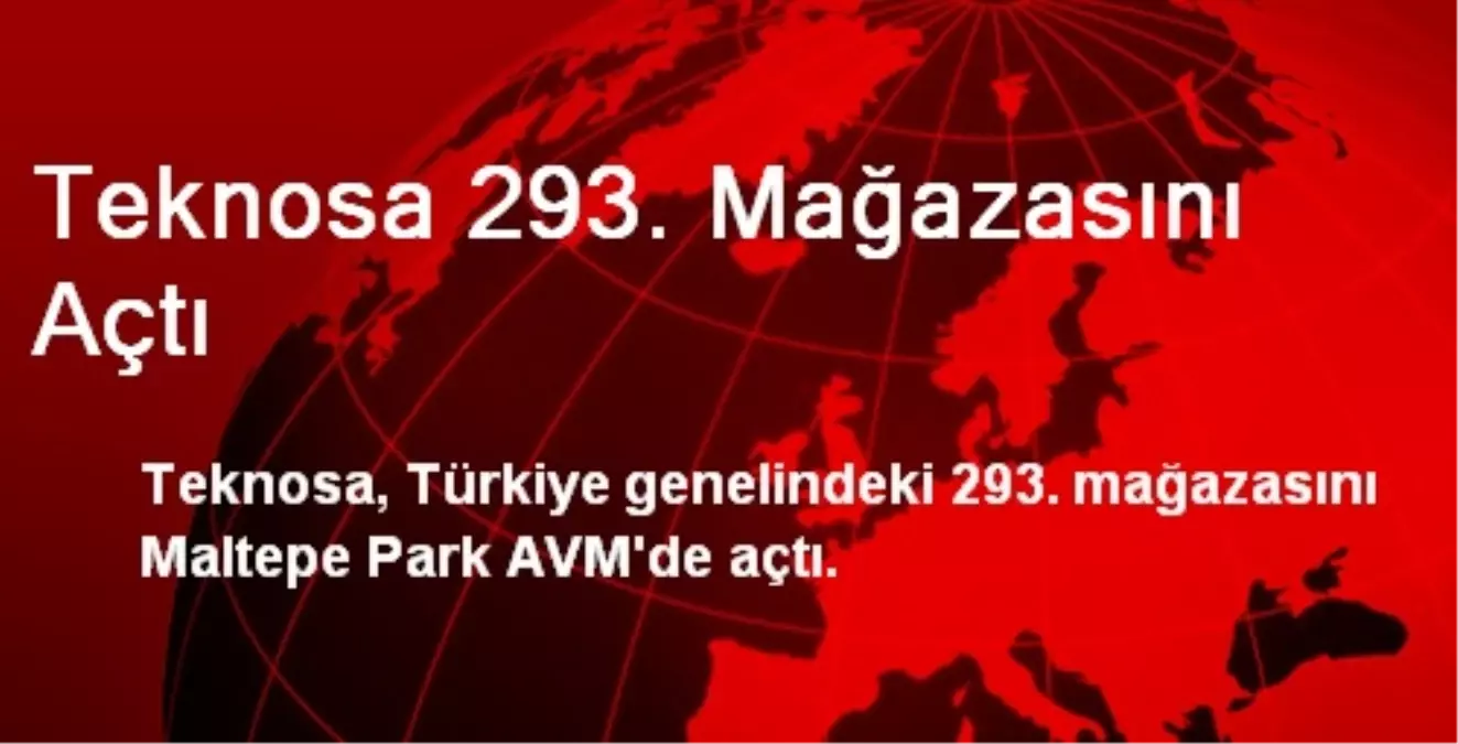 Teknosa 293. Mağazasını Açtı