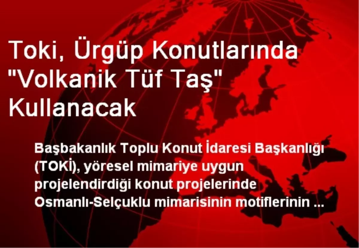 TOKİ, Ürgüp Konutlarında "Volkanik Tüf Taş" Kullanacak