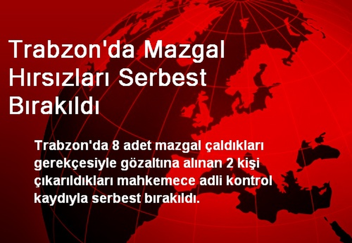 Trabzon\'da Mazgal Hırsızları Serbest Bırakıldı