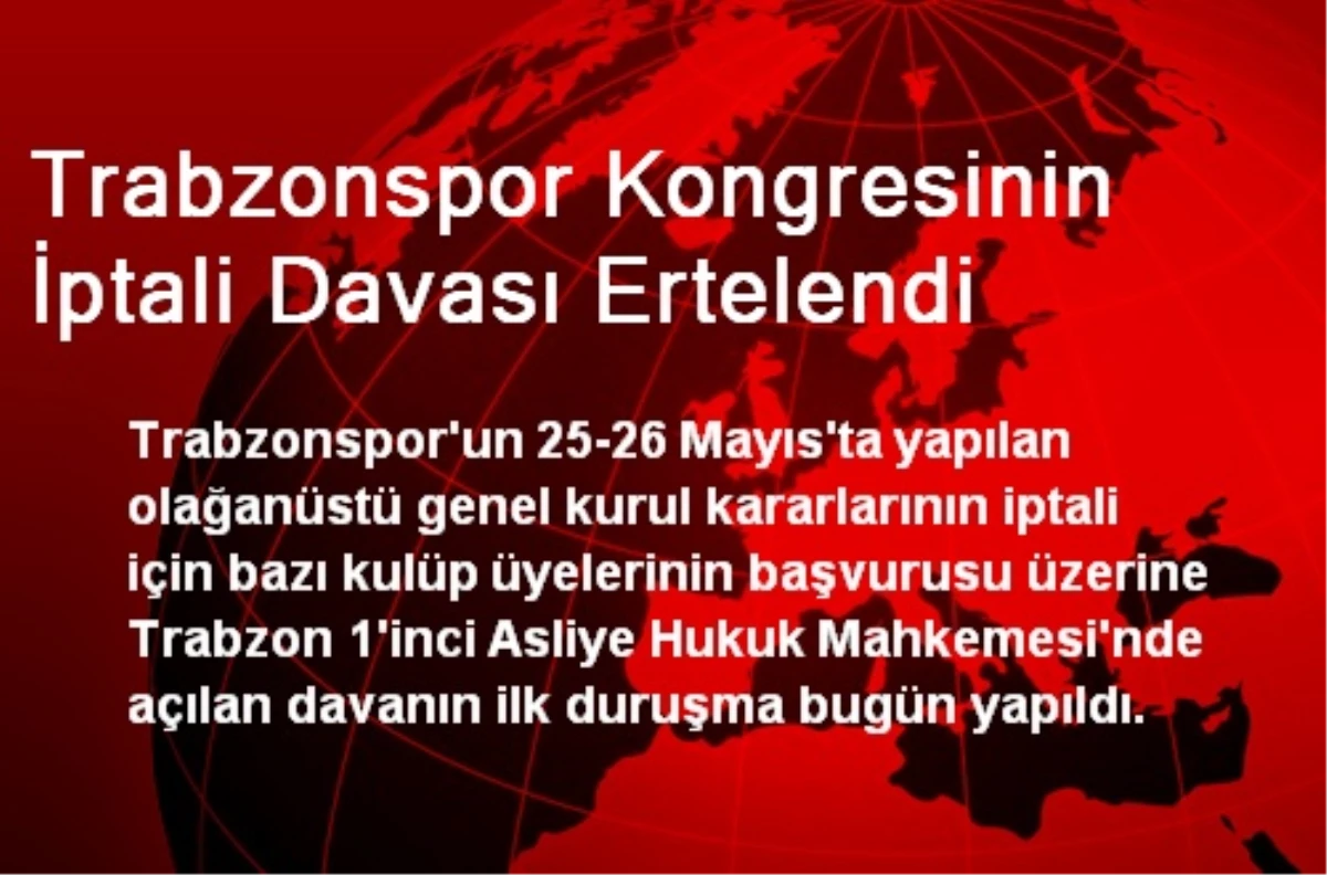 Trabzonspor Kongresinin İptali Davası Ertelendi