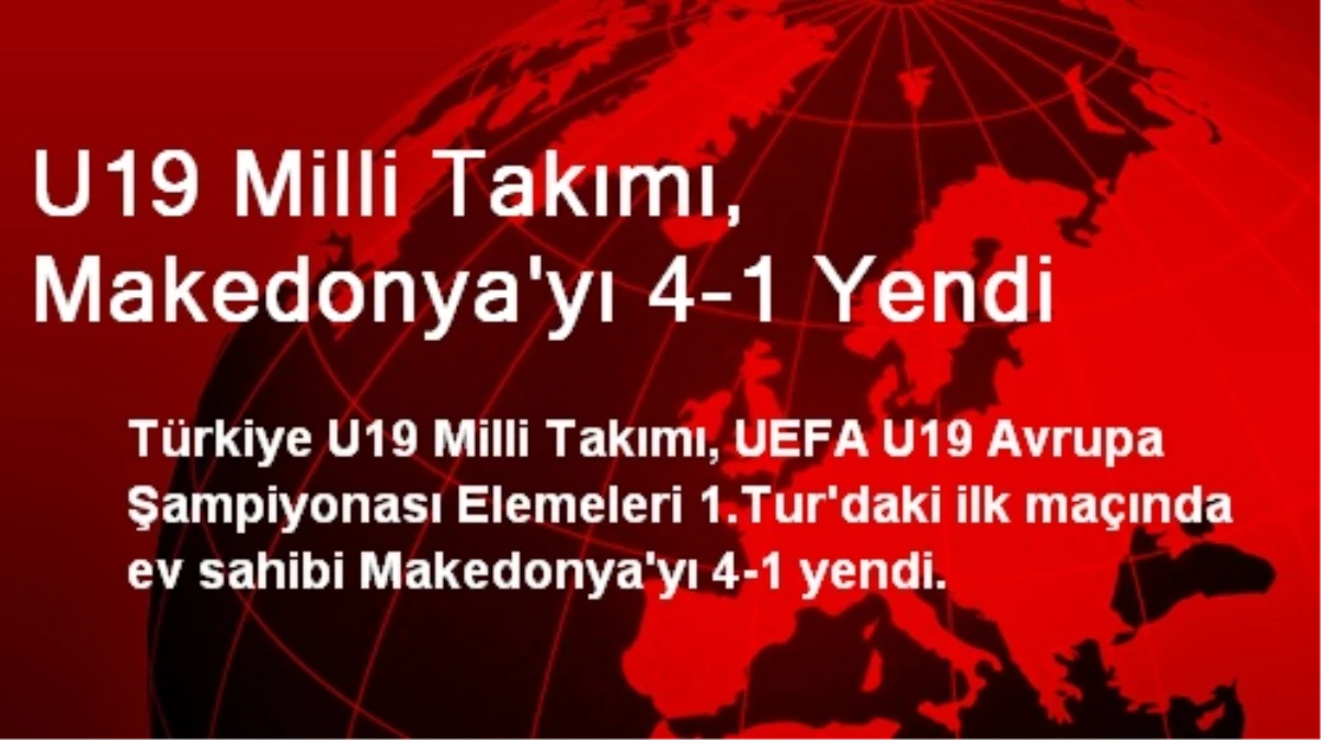 U19 Milli Takımı, Makedonya\'yı 4-1 Yendi