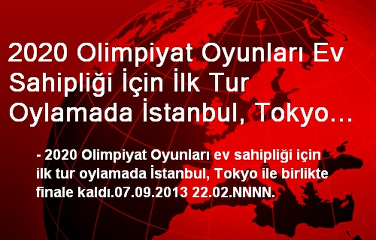 2020 Olimpiyat Oyunları Ev Sahipliği İçin İlk Tur Oylamada İstanbul, Tokyo ile Birlikte Finale...