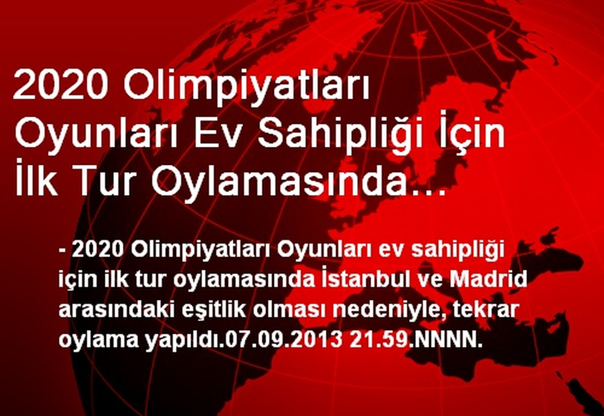 2020 Olimpiyatları Oyunları Ev Sahipliği İçin İlk Tur Oylamasında İstanbul ve Madrid Arasındaki...
