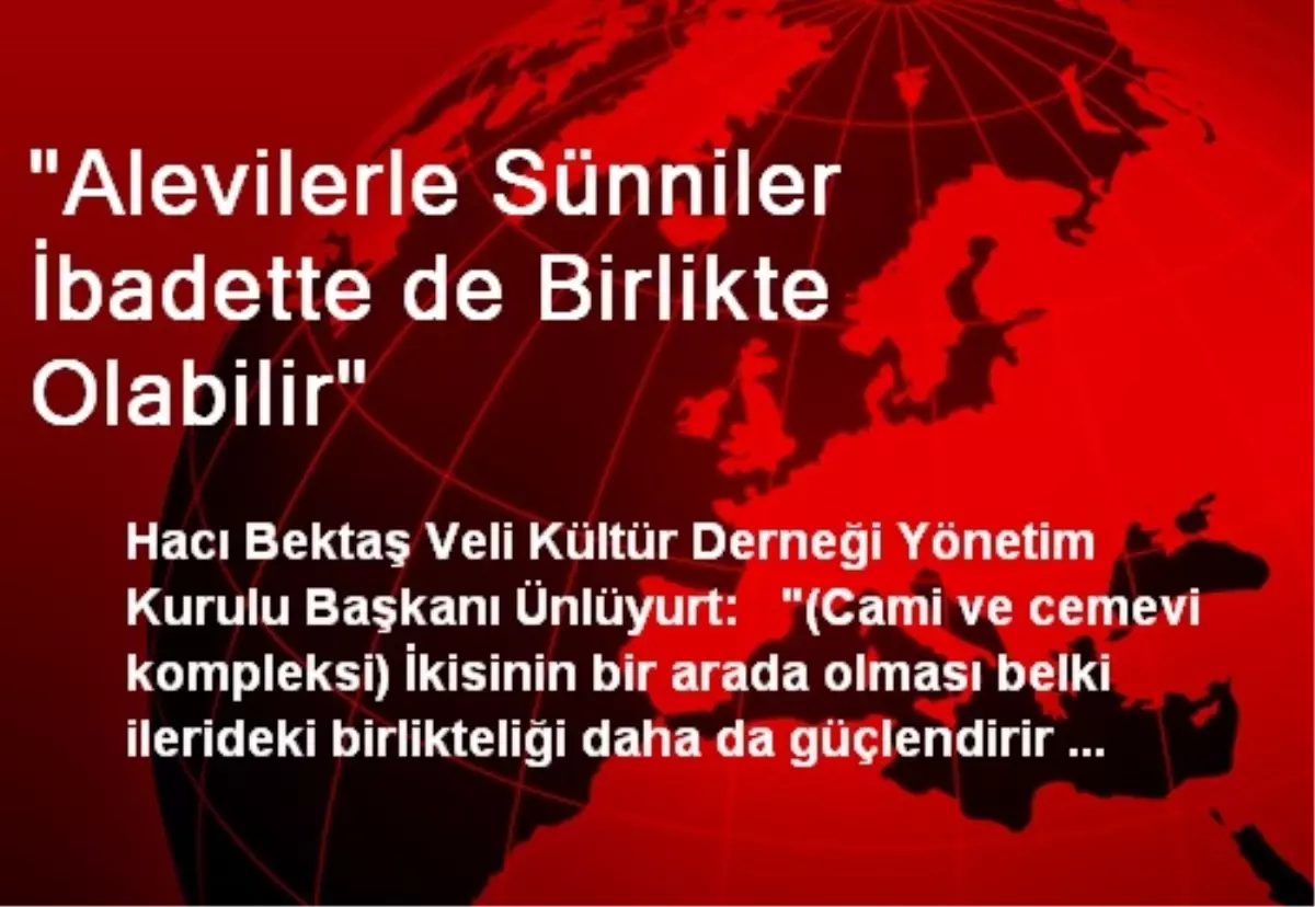 "Alevilerle Sünniler İbadette de Birlikte Olabilir"