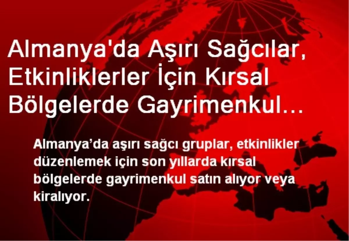 Almanya\'da Aşırı Sağcılar, Etkinliklerler İçin Kırsal Bölgelerde Gayrimenkul Satın Alıyor