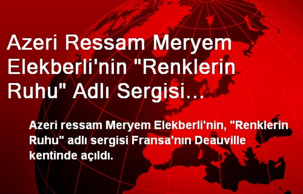 Azeri Ressam Meryem Elekberli\'nin "Renklerin Ruhu" Adlı Sergisi Fransa\'da Açıldı