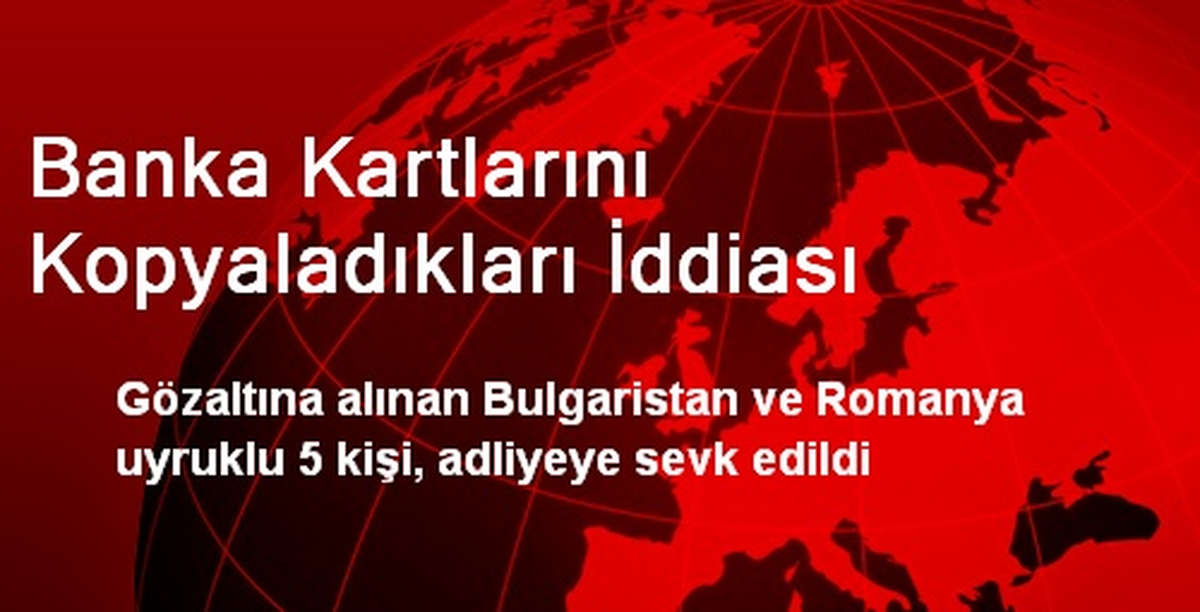 Banka Kartlarını Kopyaladıkları İddiası