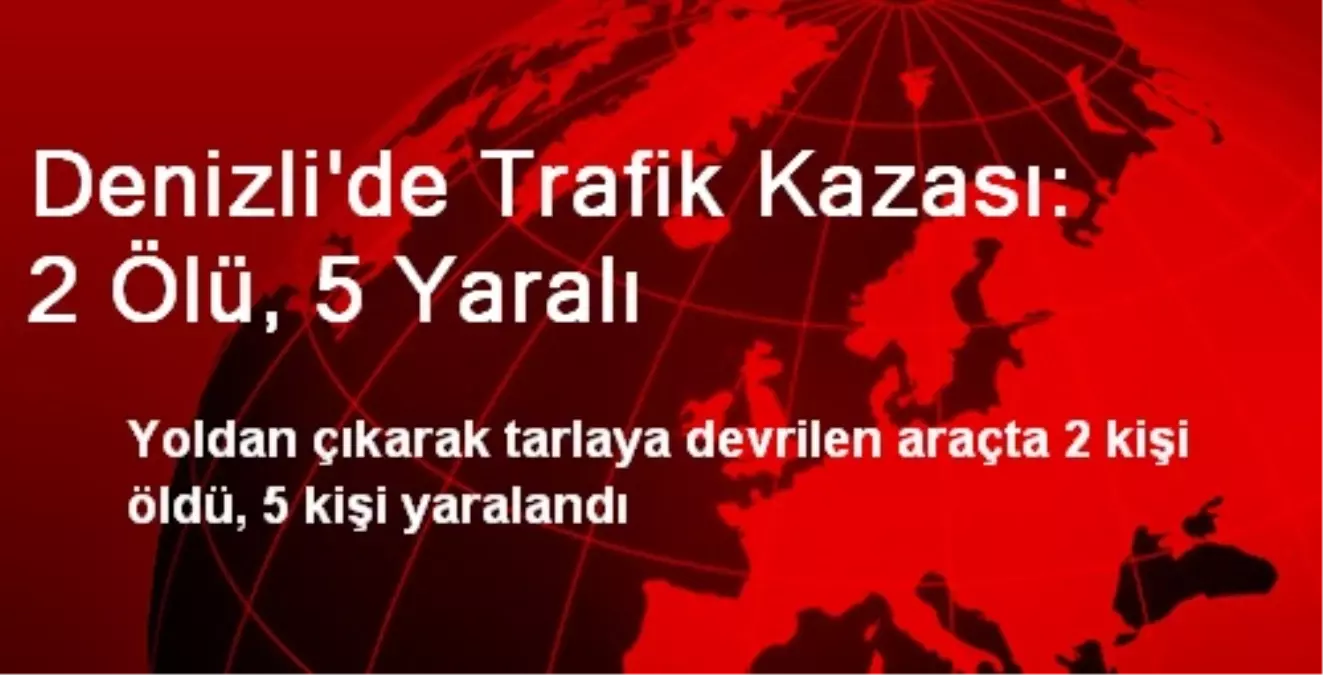 Denizli\'de Trafik Kazası: 2 Ölü, 5 Yaralı