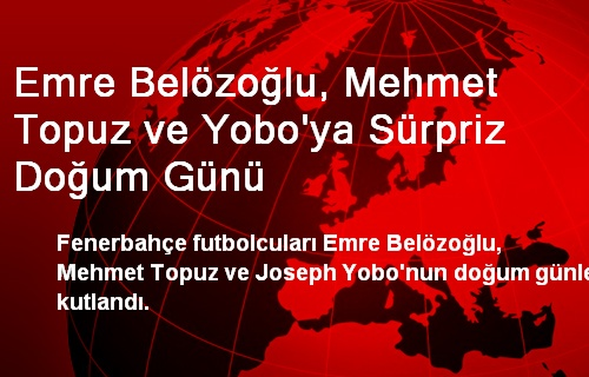 Emre Belözoğlu, Mehmet Topuz ve Yobo\'ya Sürpriz Doğum Günü