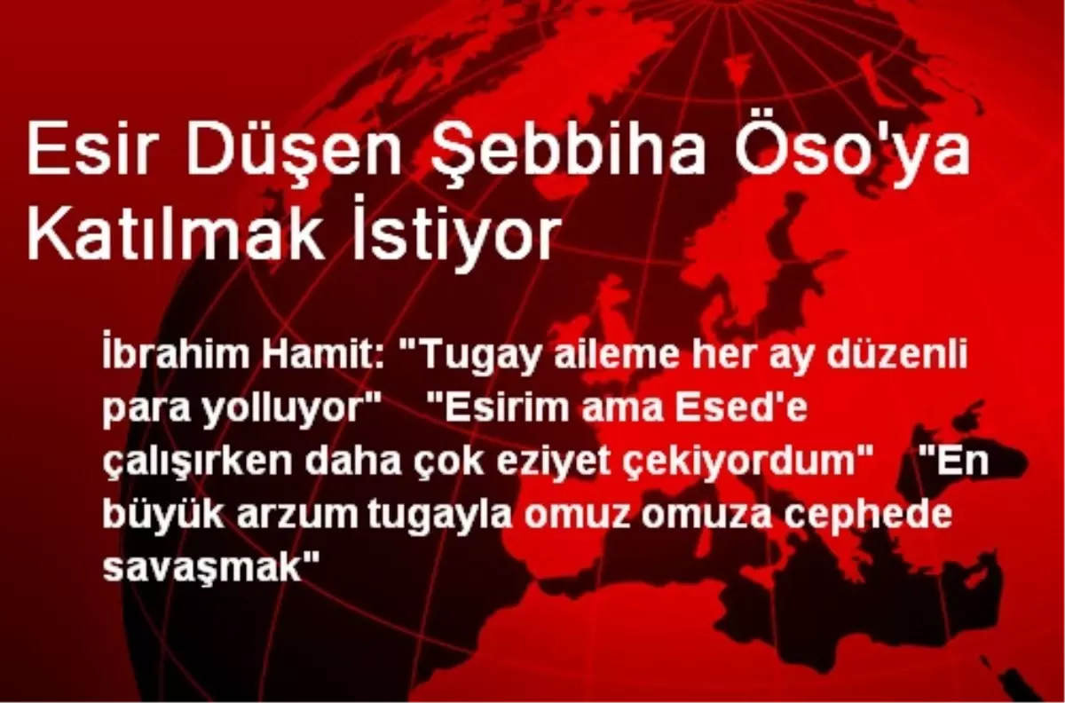 Esir Düşen Şebbiha Öso\'ya Katılmak İstiyor