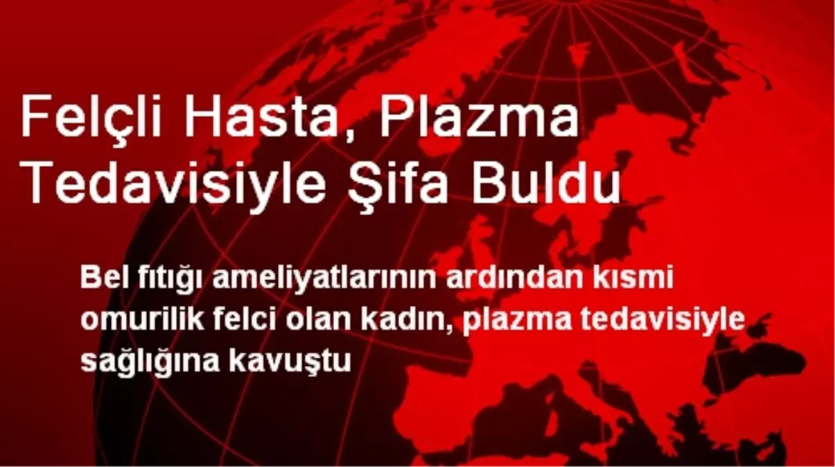 Felçli Hasta, Plazma Tedavisiyle Şifa Buldu