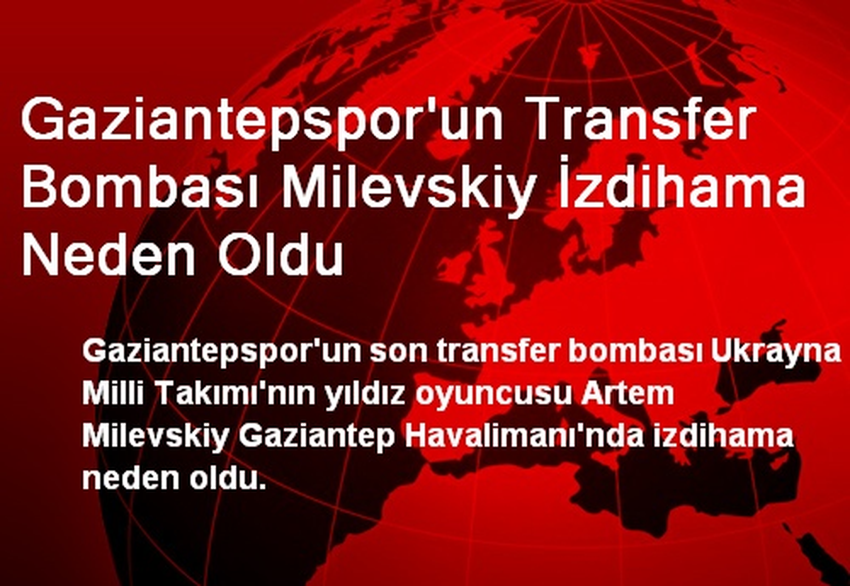 Gaziantepspor\'un Transfer Bombası Milevskiy İzdihama Neden Oldu