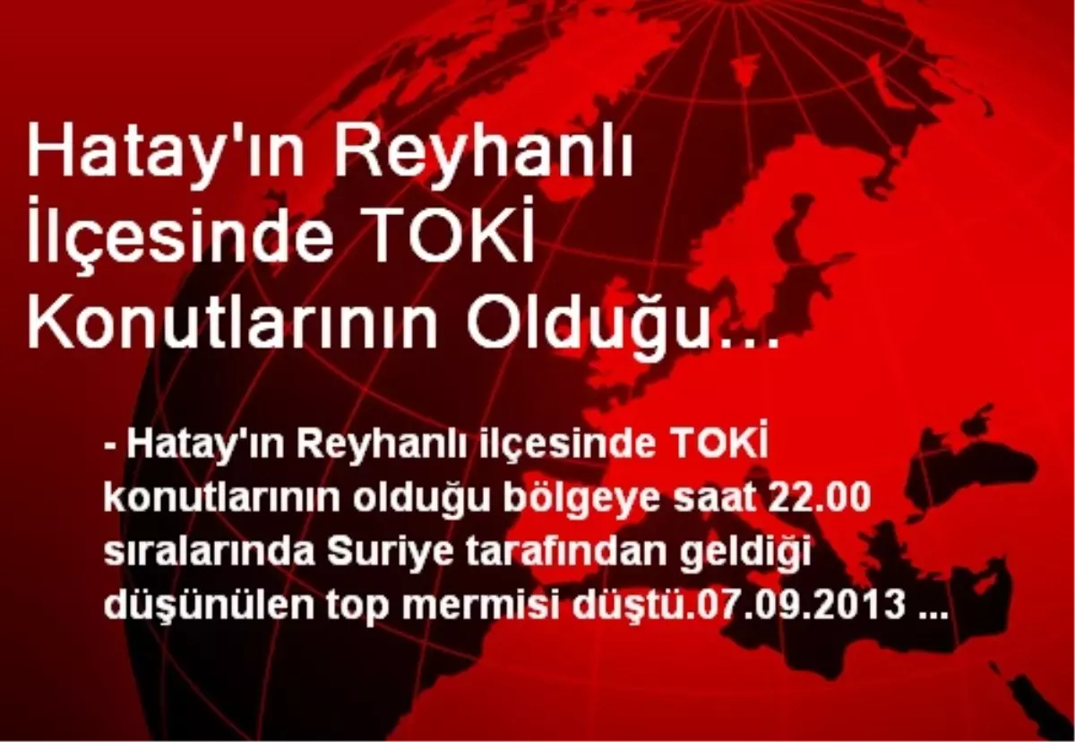 Hatay\'ın Reyhanlı İlçesinde TOKİ Konutlarının Olduğu Bölgeye Saat 22.00 Sıralarında Suriye...