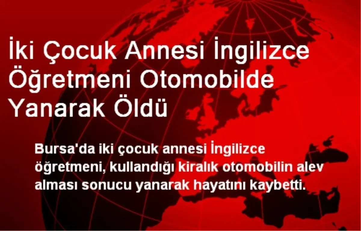 Bursa\'da İki Çocuk Annesi Otomobilde Yanarak Öldü