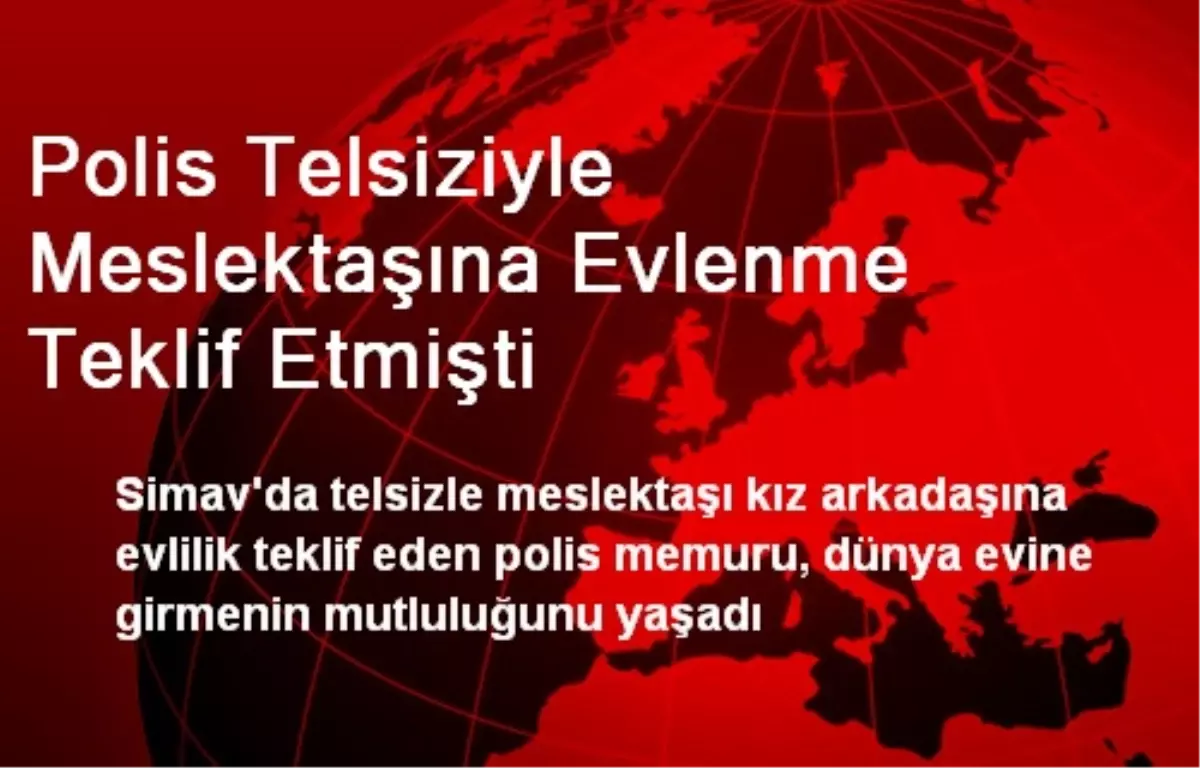 Polis Telsiziyle Meslektaşına Evlenme Teklif Etmişti