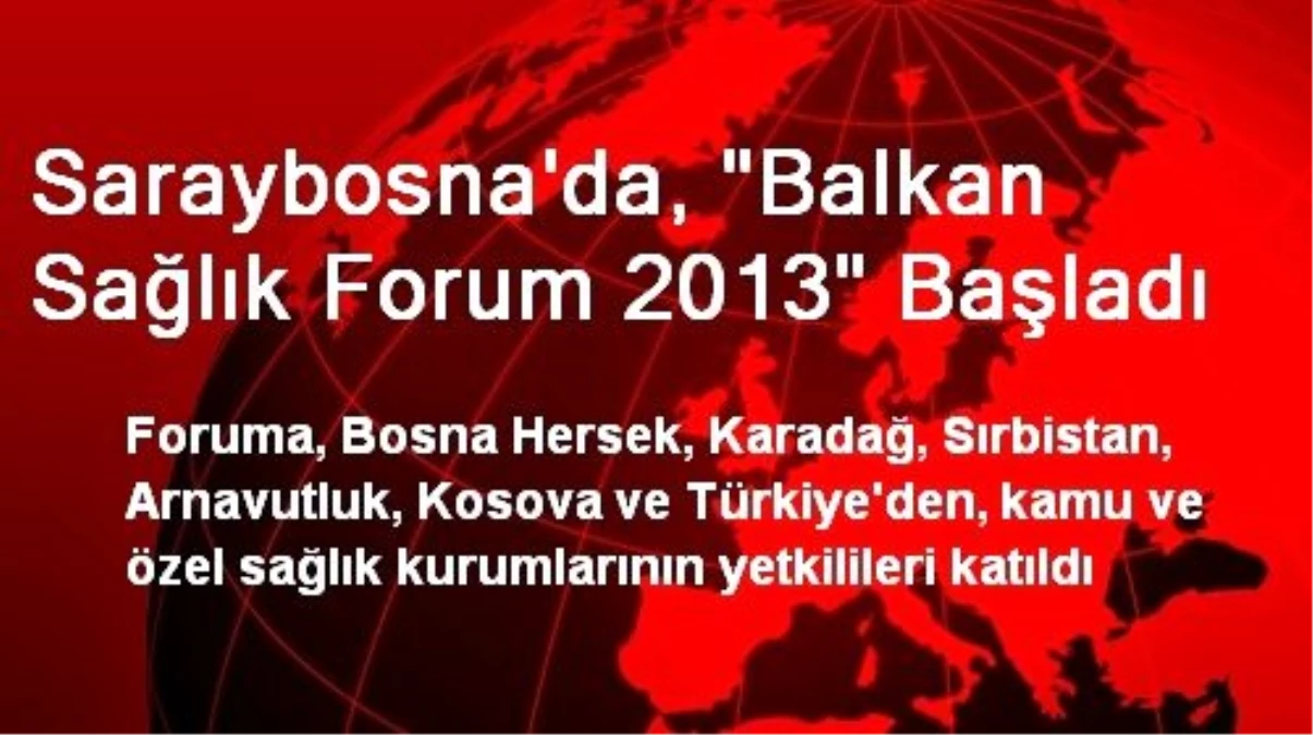 Saraybosna\'da, "Balkan Sağlık Forum 2013" Başladı