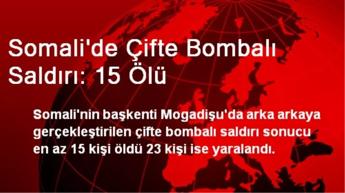 Somali\'de Çifte Bombalı Saldırı: 15 Ölü