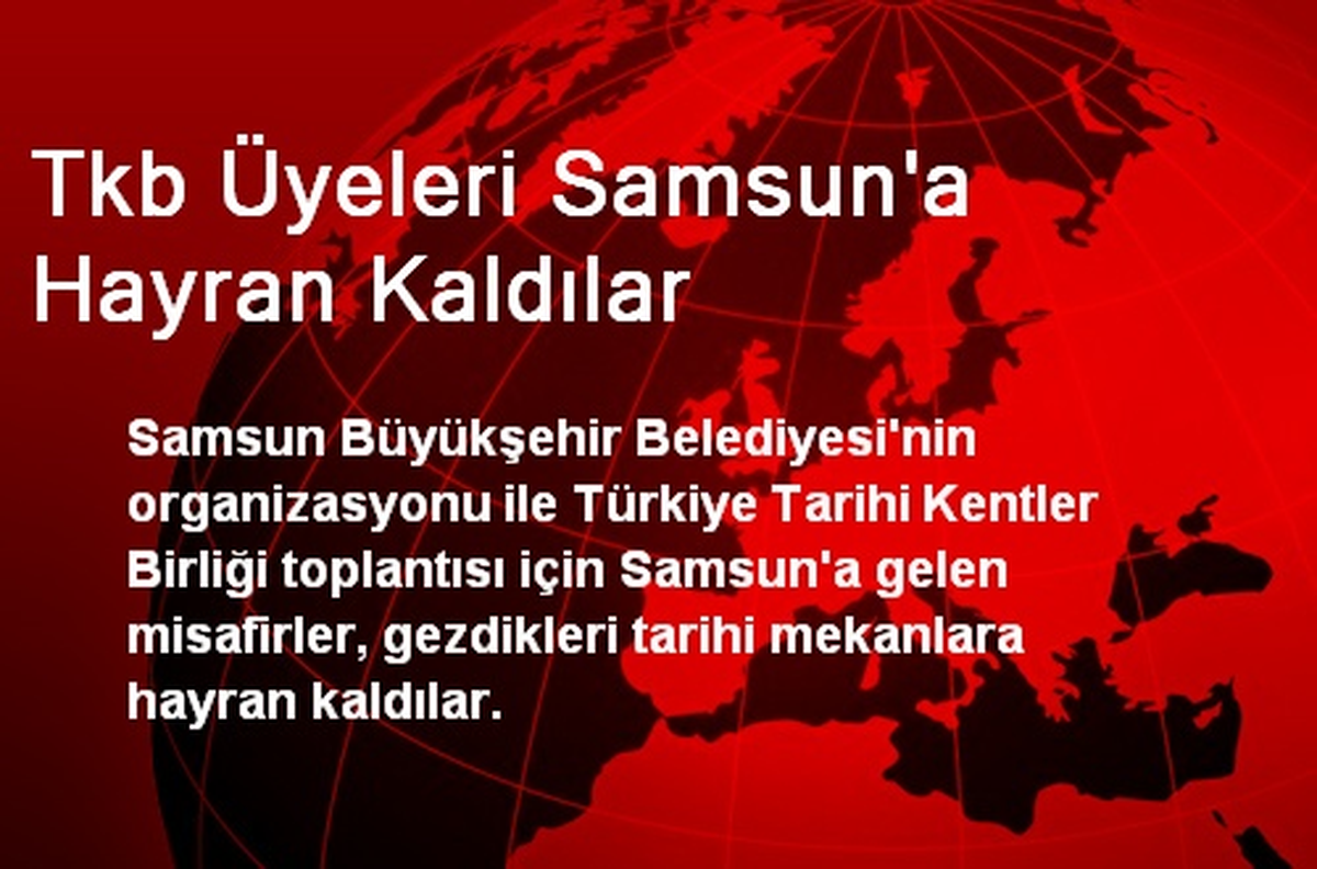 Tkb Üyeleri Samsun\'a Hayran Kaldılar
