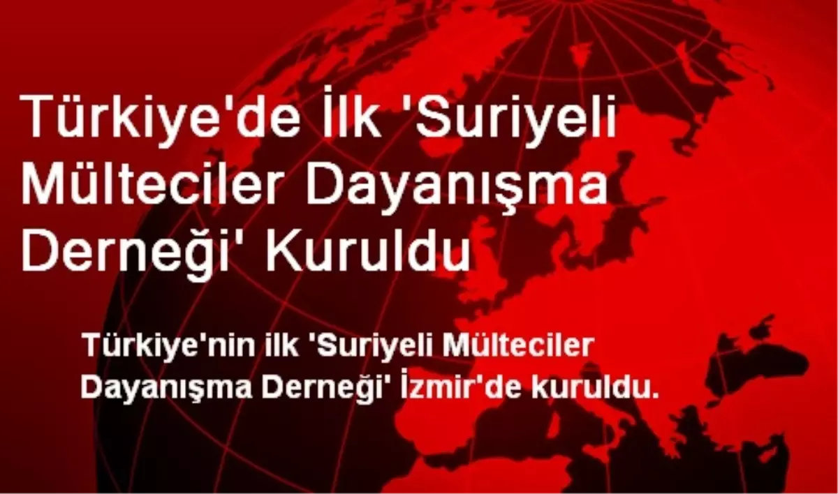 Türkiye\'de İlk \'Suriyeli Mülteciler Dayanışma Derneği\' Kuruldu