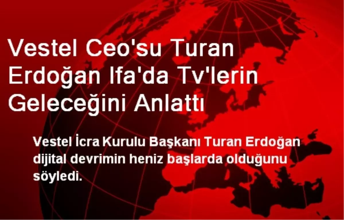 Vestel Ceo\'su Turan Erdoğan Ifa\'da Tv\'lerin Geleceğini Anlattı