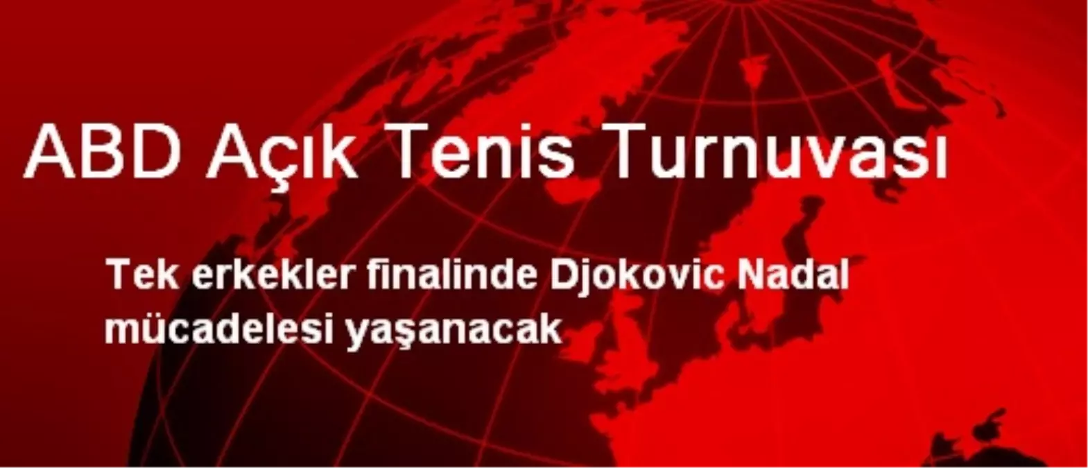 ABD Açık Tenis Finali, Nadal ve Djokovic Arasında Olacak