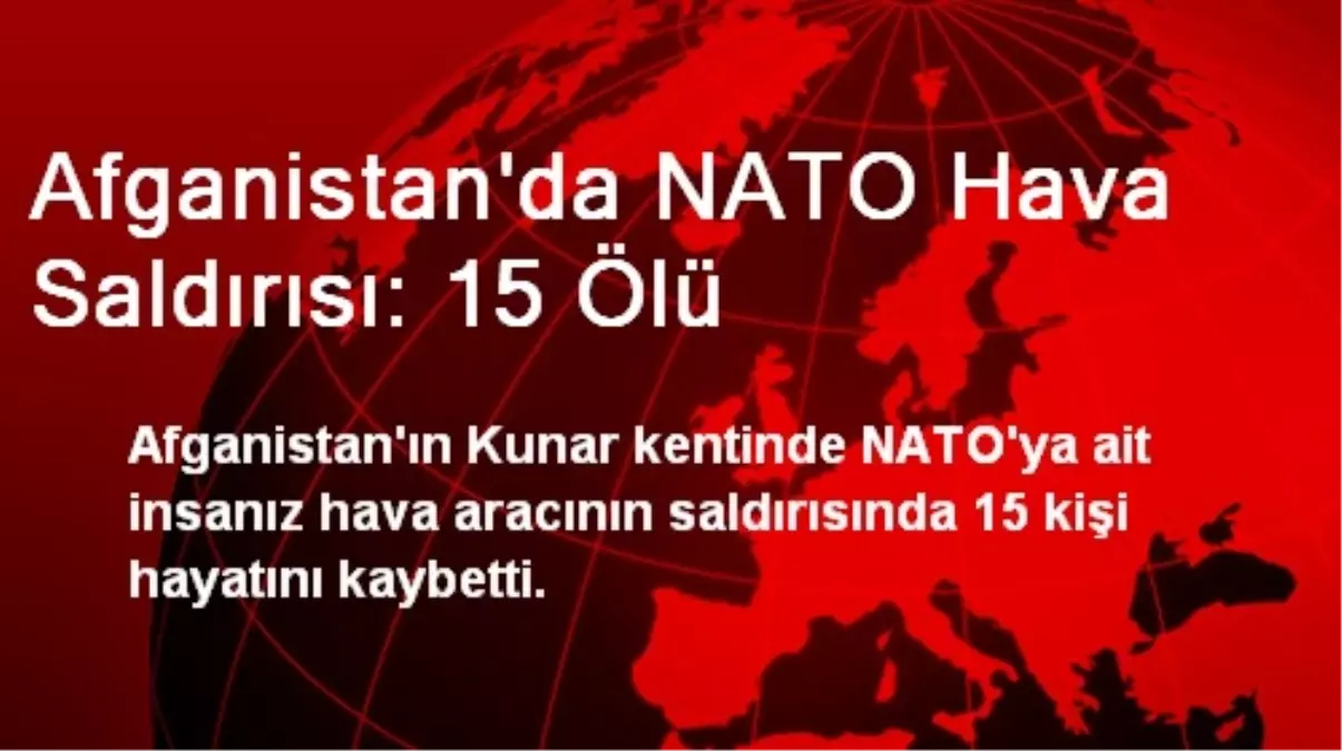 Afganistan\'da NATO Hava Saldırısı: 15 Ölü