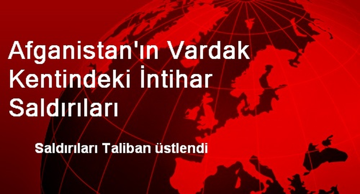 Afganistan\'ın Vardak Kentindeki İntihar Saldırıları