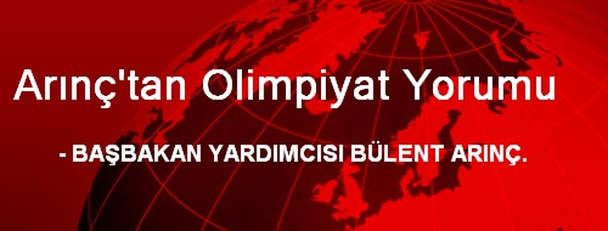 Arınç\'tan Olimpiyat Yorumu