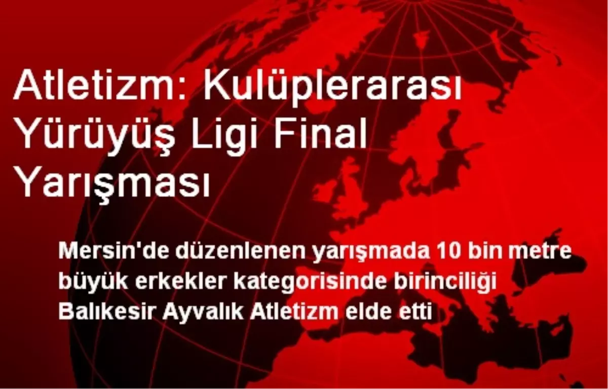 Atletizm: Kulüplerarası Yürüyüş Ligi Final Yarışması