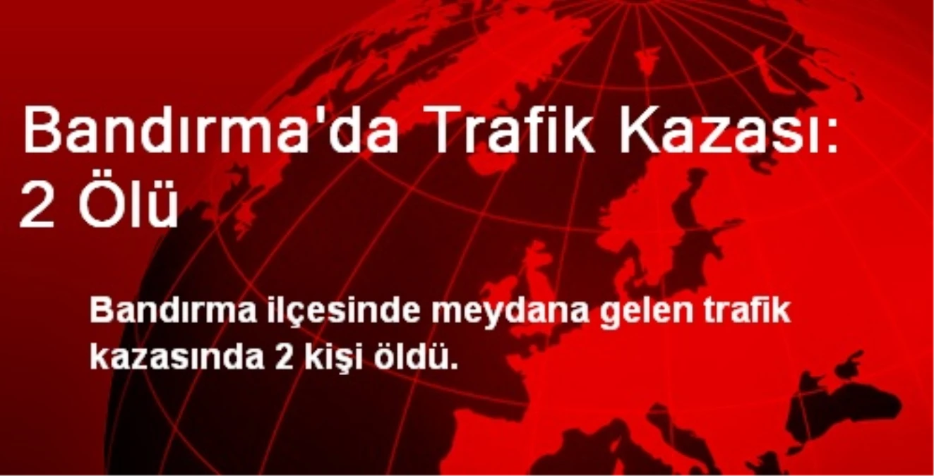 Bandırma\'da Trafik Kazası: 2 Ölü