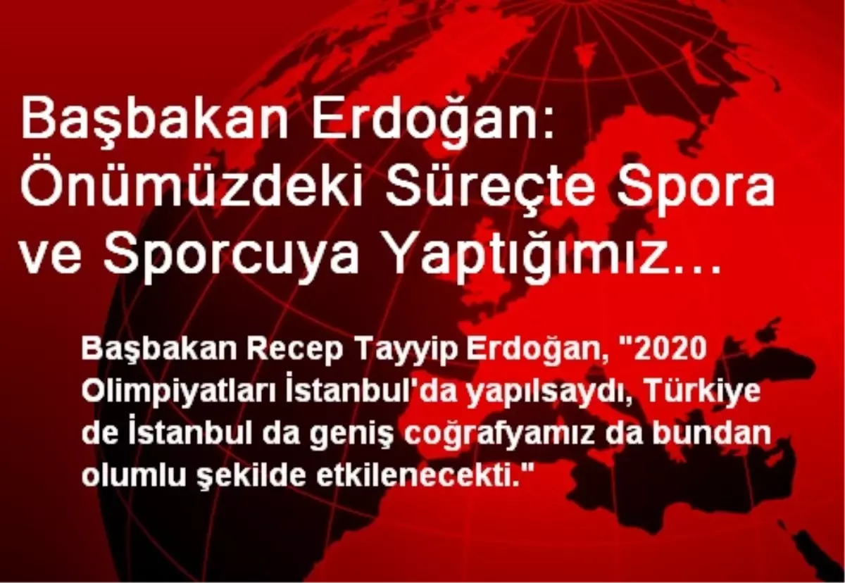 Başbakan Erdoğan: Önümüzdeki Süreçte Spora ve Sporcuya Yaptığımız Yatırımları Sürdüreceğiz