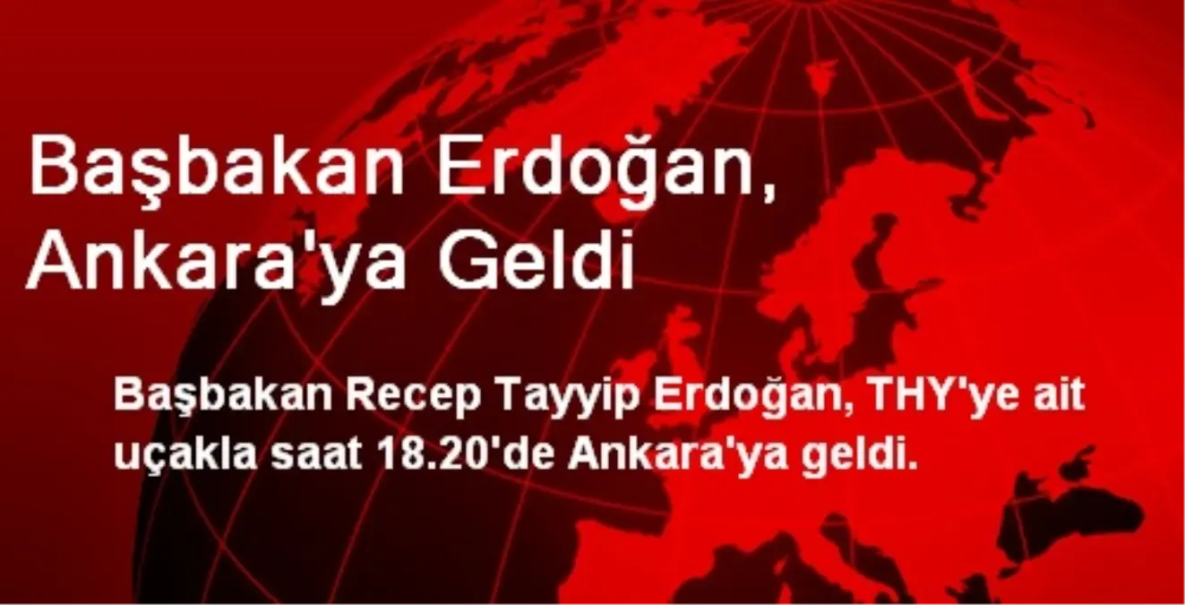 Başbakan Erdoğan, Ankara\'ya Geldi